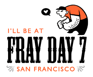 I'll be at Fray Day 7 San Francisco